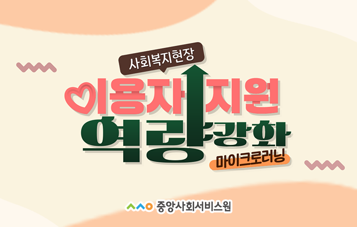 [마이크로러닝] 사회복지현장 이용자 지원 역량강화